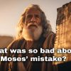 What was so bad about Moses’ mistake?